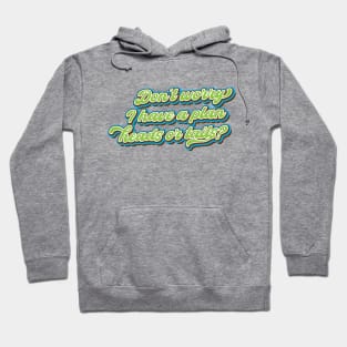 Don’t worry, I have a plan, heads or tails? Hoodie